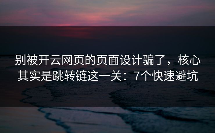 别被开云网页的页面设计骗了，核心其实是跳转链这一关：7个快速避坑